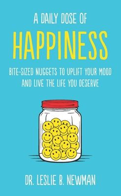 A Daily Dose of Happiness: Bite-Sized Nuggets to Uplift Your Mood and Live the Life You Deserve