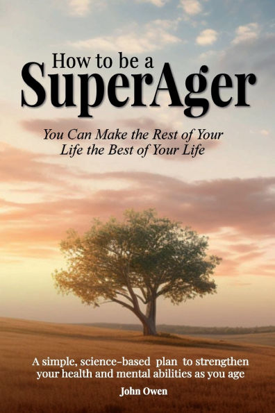 How to be a SuperAger: Make the rest of your life the best of your life:
