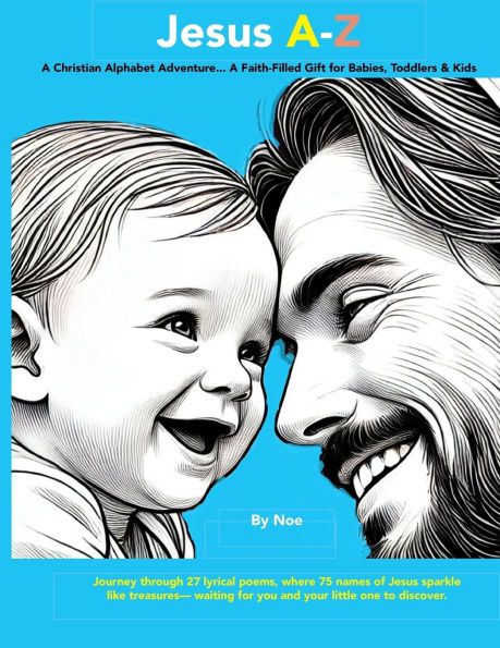 Jesus A-Z: A Christian Alphabet Adventure...A Faith-Filled Gift for Babies, Toddlers, and Kids