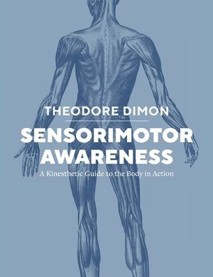 Sensorimotor Awareness: A Kinesthetic Guide to the Body in Action