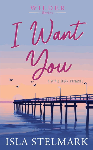 I Want You: A Small Town Romance