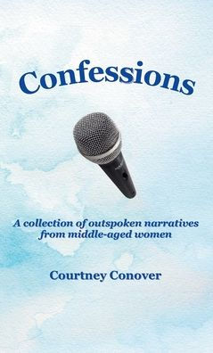 Confessions: A collection of outspoken narratives from middle-aged women: