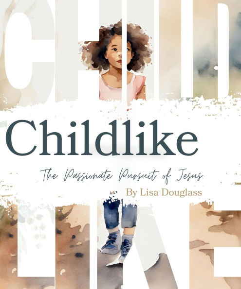 Childike: The Passionate Pursuit of Jesus