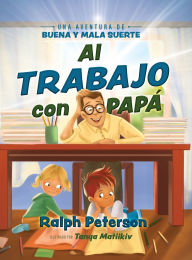 Title: Al Trabajo con Papï¿½: Una Aventura de Buena y Mala Suerte, Author: Ralph Peterson