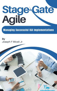 Title: Managing Successful IGA Implimentation: Stage-Gate Agile, Author: Joseph F. Miceli Jr