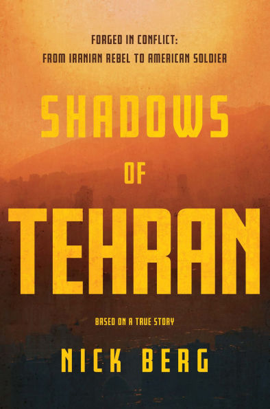Shadows of Tehran: Forged Conflict: From Iranian Rebel to American Soldier