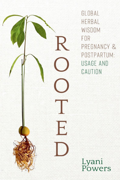 Rooted: Global Herbal Wisdom For Pregnancy & Postpartum: Usage and Caution