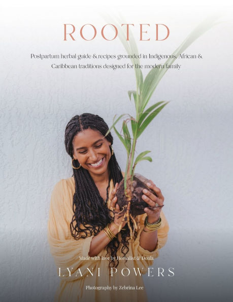 Rooted: Postpartum Herbal Guide and Recipes Grounded In Indigenous, African, and Caribbean Traditions for the modern family