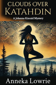 Title: Clouds Over Katahdin: A Johanna Kincaid Mystery, Author: Anneka Lowrie