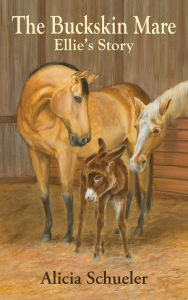 Title: The Buckskin Mare, Ellie's Story, Author: Alicia Anne Schueler