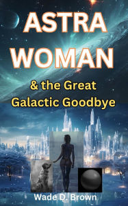 Downloads books free Astra Woman: And the Great Galactic Goodbye