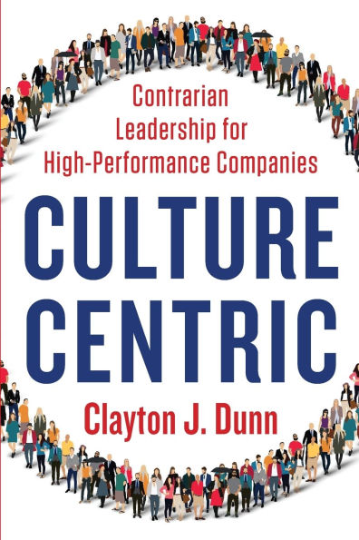 Culture Centric: Contrarian Leadership for High-Performance Companies