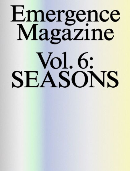 Emergence Magazine: Volume 6: Seasons