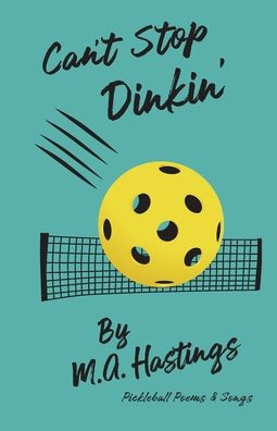 Can't Stop Dinkin': Pickleball Poems & Songs