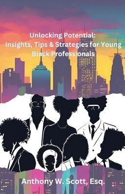 Unlocking Potential: Insights, Tips & Strategies for Young Black Professionals