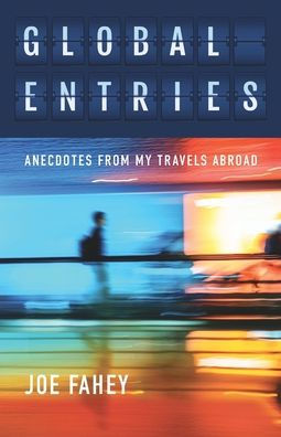 Global Entries: Anecdotes From My Travels Abroad