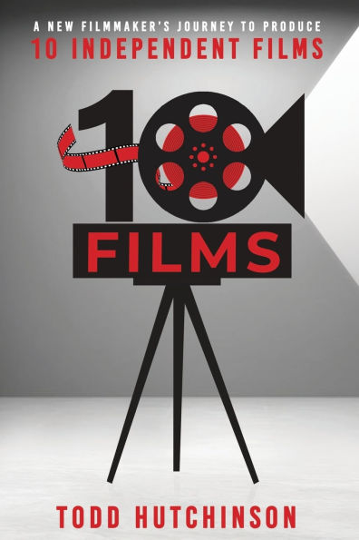 10 Films: A New Filmmaker's Journey to Produce Ten Independent Films