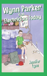 Title: Wynn Parker is an Electrician Today, Author: Jennifer Lynn