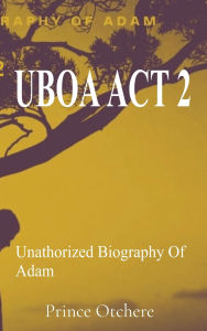 Title: Uboa ACT 2: Unauthorized Biography Of Adam, Author: Prince Otchere