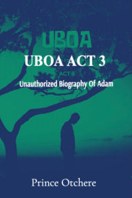 Title: UBOA ACT 3: Unauthorized Biography Of Adam, Author: Prince Otchere