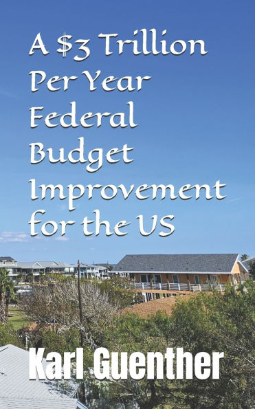 A $3 Trillion Per Year Federal Budget Improvement for the US