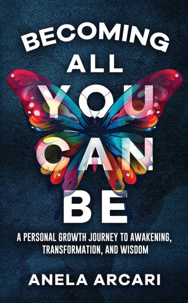Becoming All You Can Be: A Personal Growth Journey to Awakening, Transformation, and Wisdom