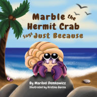 Title: Marble the Hermit Crab: Says Just Because, Author: Maribel Demkowicz