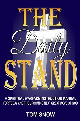 the Daily Stand: A Spiritual Warfare Instruction Manual for Today and Upcoming Next Great Move of God