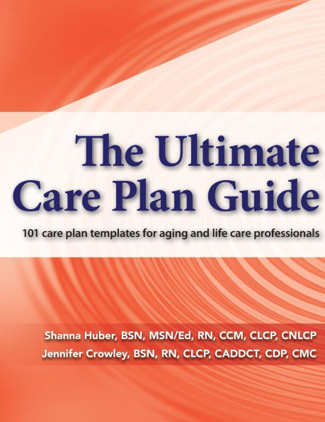 The Ultimate care plan Guide: 101 templates for aging and life professionals