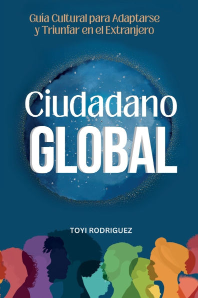 Ciudadano Global: Guï¿½a cultural para adaptarse y triunfar en el extranjero