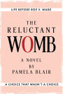 The Reluctant Womb: Life Before Roe v. Wade-A Novel