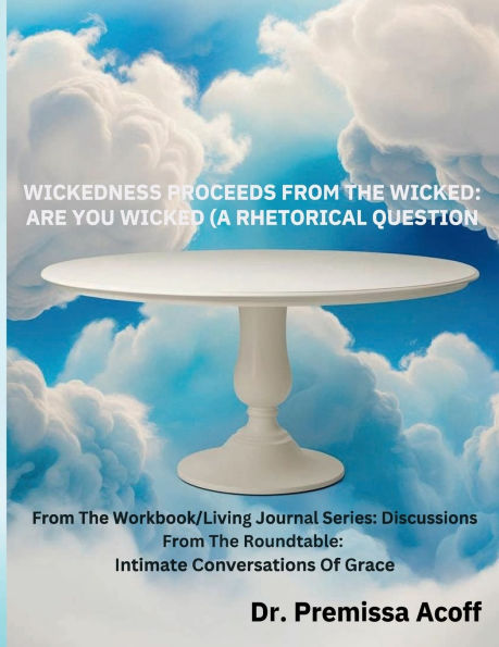 Wickedness Proceeds From The Wicked: Are You Wicked (A Rhetorical Question)