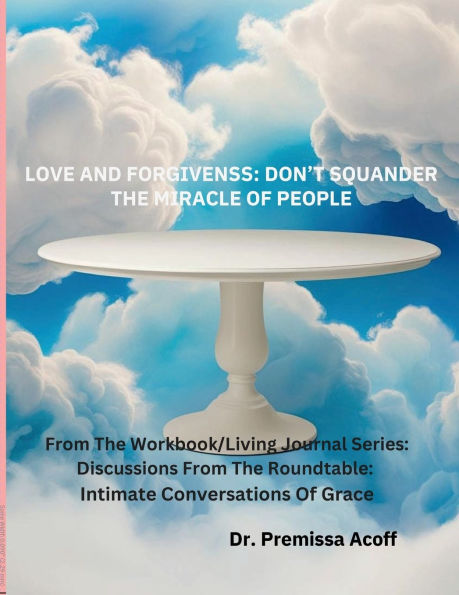 Love And Forgiveness: Don't Squander The Miracle Of People