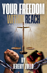 Title: Your Freedom Within Reach: A Journey to Justice, Author: Jeremy Zullo