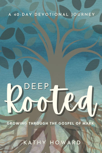 Deep Rooted: Growing through the Gospel of Mark