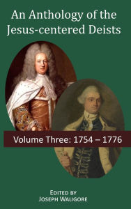 Mobile ebooks free download pdf An Anthology of the Jesus-centered Deists: Volume Three: 1754 - 1776 9798992092349 by Joseph Waligore PDF (English literature)