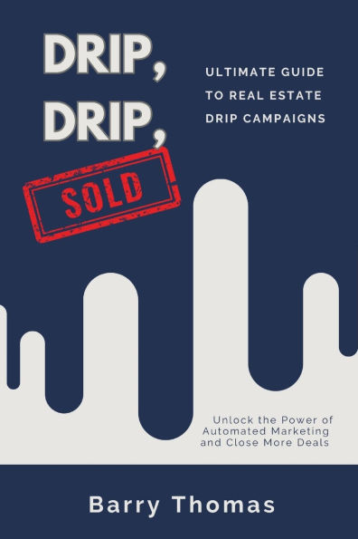 Drip, Sold: Ultimate Guide to Real Estate Drip Campaigns