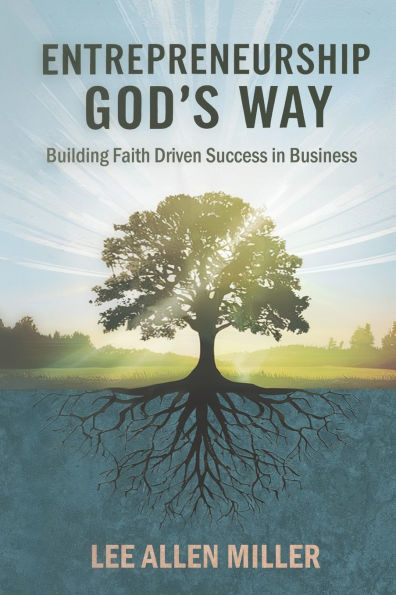 Entrepreneurship God's Way: Building Faith-Driven Success in Business