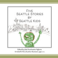 Title: Five Seattle Stories by Seattle Kids, Author: Julia D Viglione