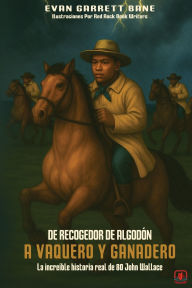 Title: De Recogedor De AlgodÃ¯Â¿Â½n A Vaquero y Ganadero: La increÃ¯Â¿Â½ble historia real de 80 John Wallace, Author: Evan Garrett Bane