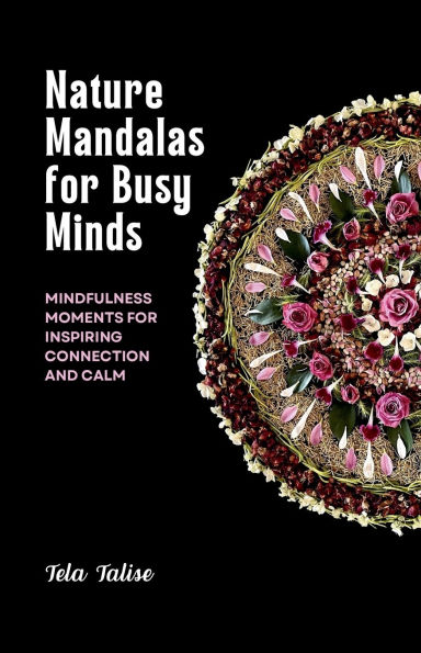 Nature Mandalas for Busy Minds: Mindfulness Moments Inspiring Connection and Calm