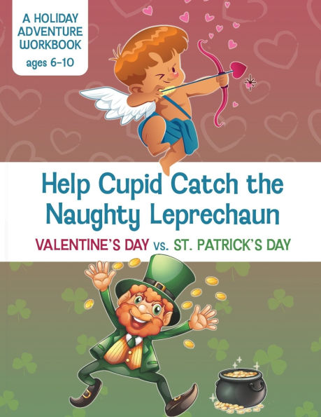 Help Cupid Catch the Naughty Leprechaun: Valentine's Day vs. St. Patrick's Day - A Holiday Adventure Workbook