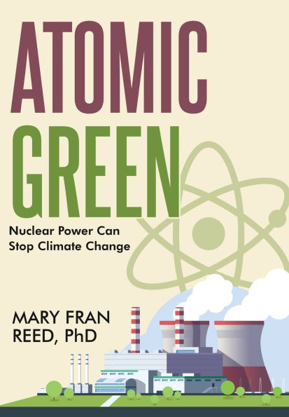 Atomic Green: Nuclear Power Can Stop Climate Change: Nuclear Power Can Stop Climate