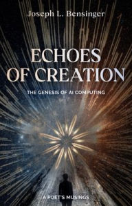 Title: Echoes of Creation: The Genesis of AI Computing: A Poet's Musings, Author: Joseph Bensinger