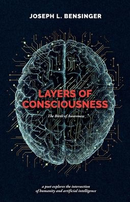 Layers of Consciousness: The Birth of Awareness: a poet explores the intersection of humanity and artificial intelligence
