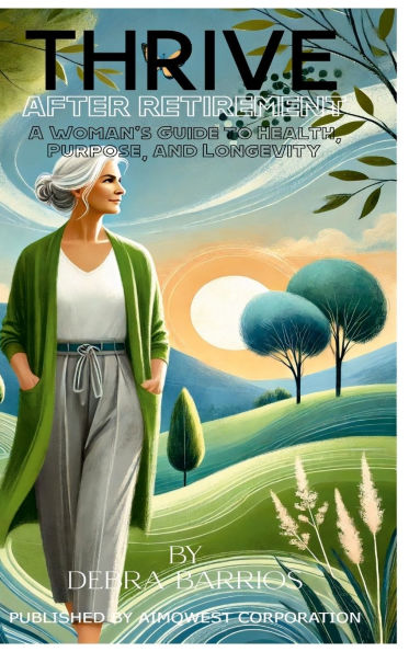 Thrive After Retirement: A Woman's Guide to Health, Purpose, and Longevity