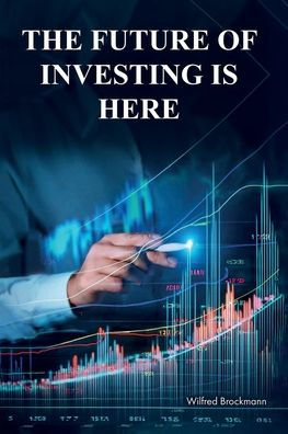 the Future of Investing is Here: What I've learned my 45 years being markets