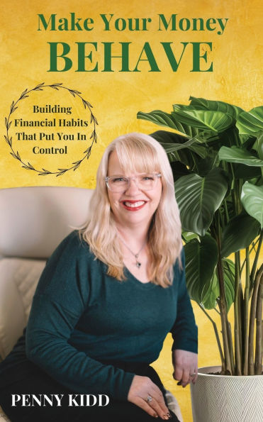 Make Your Money Behave: Building Financial Habits That Put You In Control