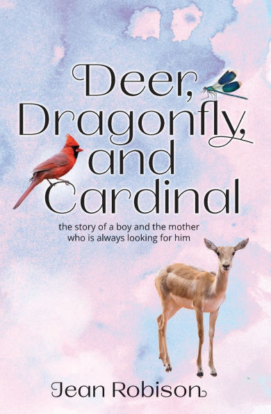 Deer, Dragonfly, and Cardinal: The Story of a Boy and the Mother who is Always Looking for Him