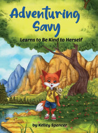 Title: Adventuring Savy Learns to Be Kind to Herself, Author: Kelley Spencer